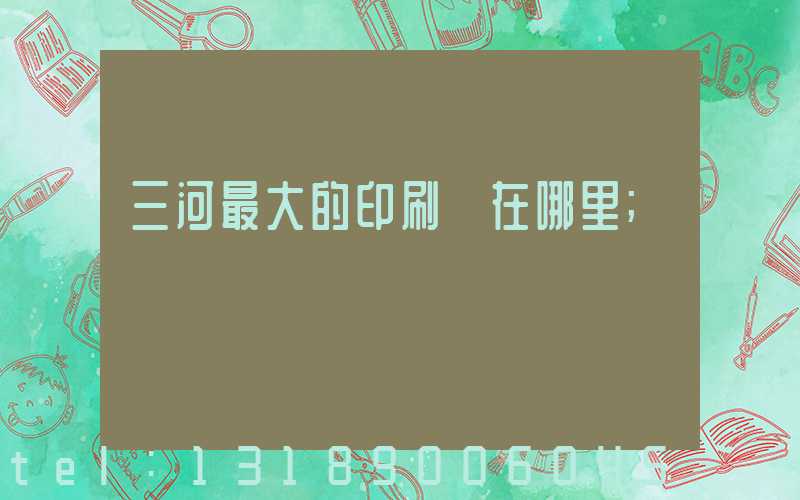 三河最大的印刷廠在哪里