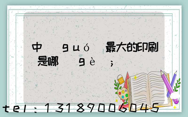 中國(guó)最大的印刷廠是哪個(gè)