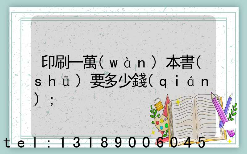 印刷一萬(wàn)本書(shū)要多少錢(qián)