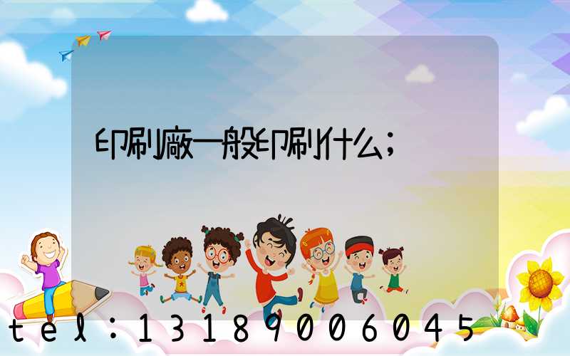 印刷廠一般印刷什么