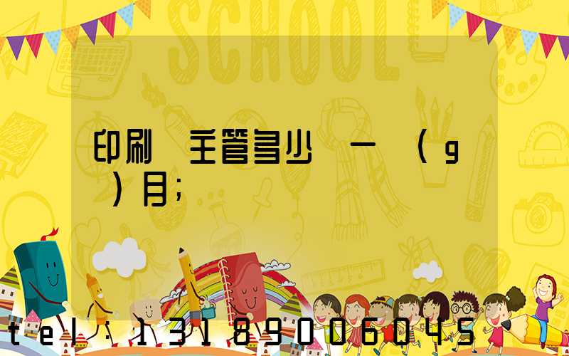 印刷廠主管多少錢一個(gè)月