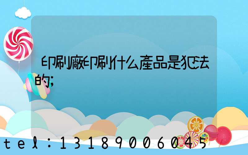 印刷廠印刷什么產品是犯法的