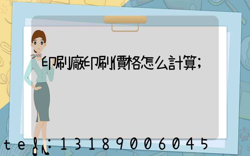 印刷廠印刷價格怎么計算