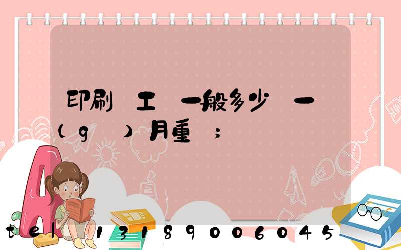 印刷廠工資一般多少錢一個(gè)月重慶