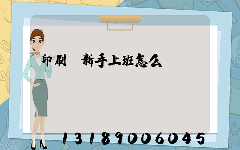 印刷廠新手上班怎么樣