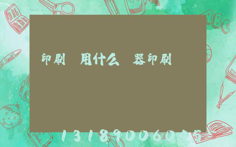 印刷廠用什么機器印刷