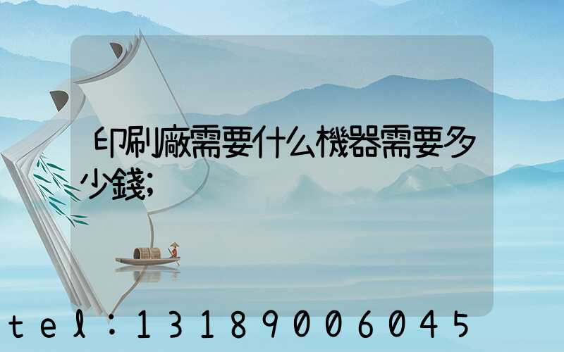 印刷廠需要什么機器需要多少錢