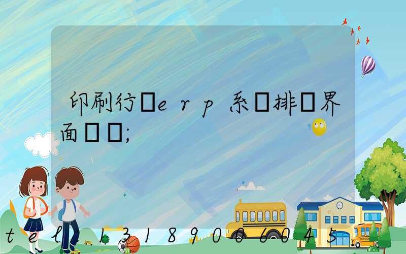 印刷行業erp系統排產界面設計