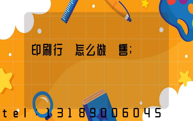 印刷行業怎么做銷售