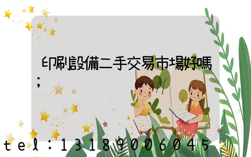 印刷設備二手交易市場好嗎