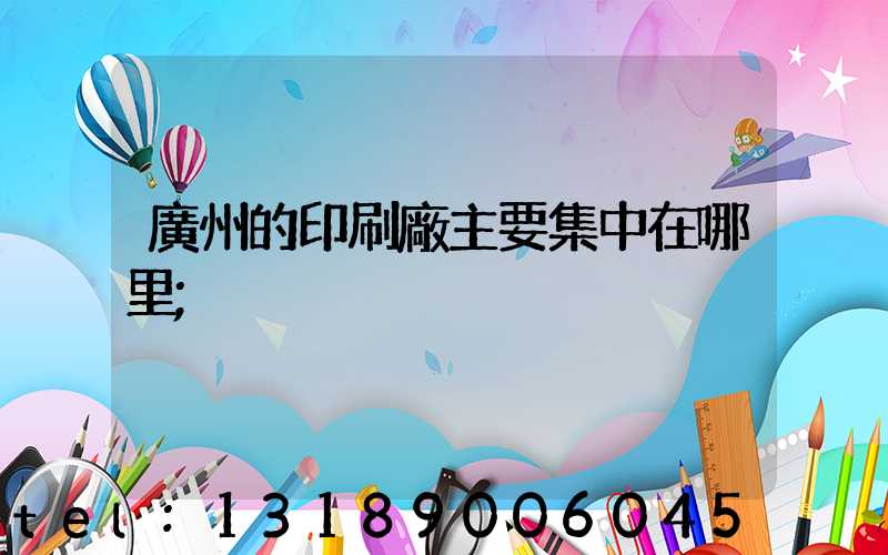 廣州的印刷廠主要集中在哪里