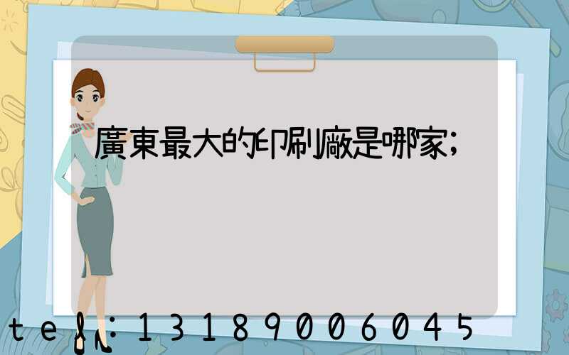 廣東最大的印刷廠是哪家