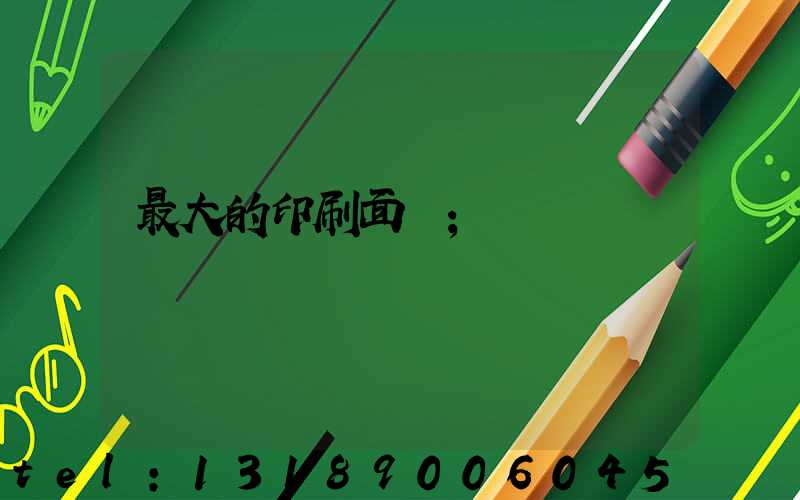 最大的印刷面積