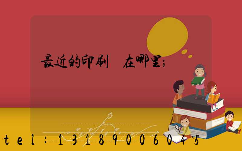 最近的印刷廠在哪里
