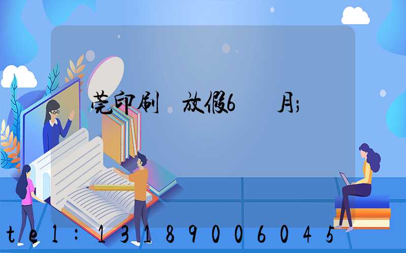 東莞印刷廠放假6個月
