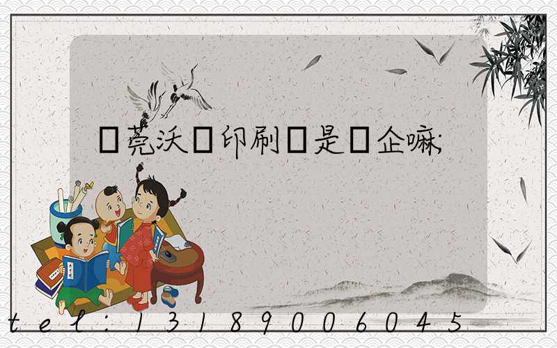 東莞沃頓印刷廠是國企嘛