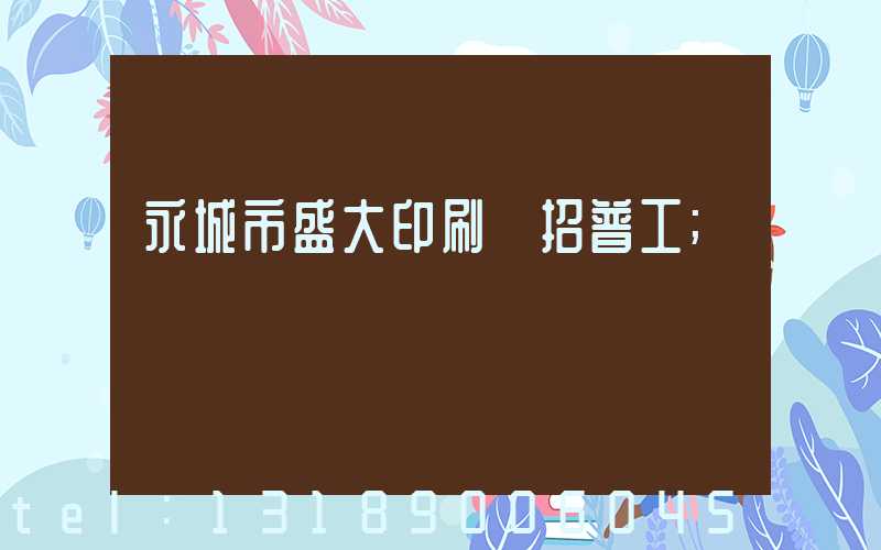 永城市盛大印刷廠招普工