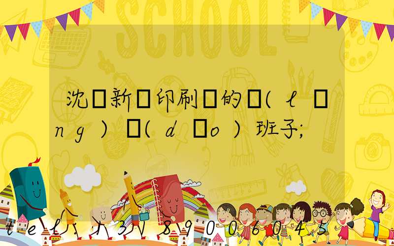 沈陽新華印刷廠的領(lǐng)導(dǎo)班子