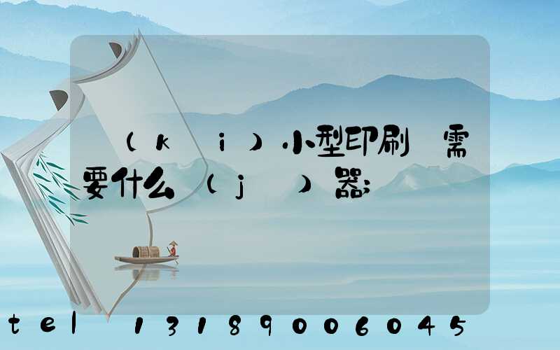 開(kāi)小型印刷廠需要什么機(jī)器