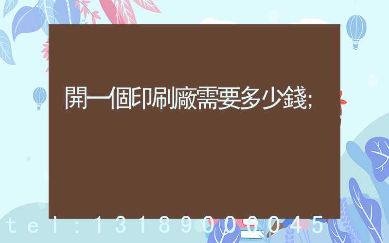 開一個印刷廠需要多少錢